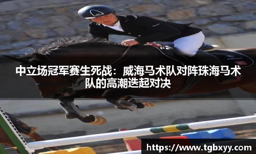 中立场冠军赛生死战：威海马术队对阵珠海马术队的高潮迭起对决