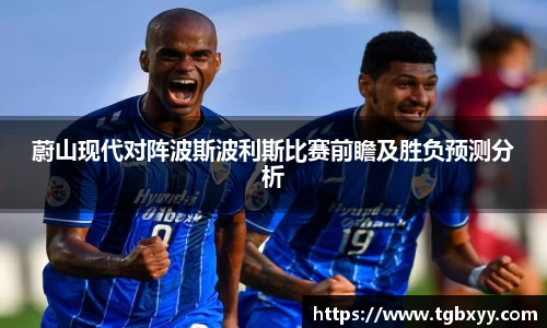 蔚山现代对阵波斯波利斯比赛前瞻及胜负预测分析
